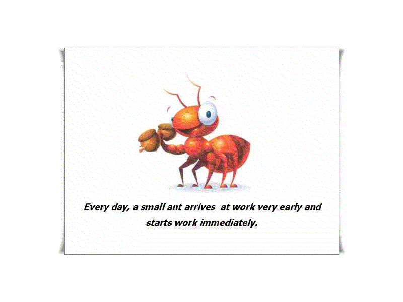 Every day, a small ant arrives at work very early and starts work immediately