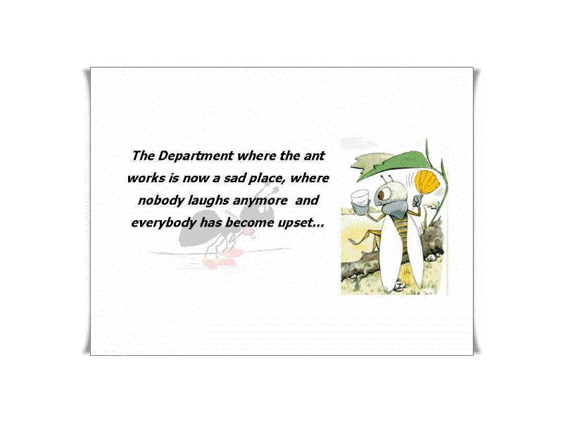 The Department where the ant works is now a sad place, where nobody laughs anymore and everybody has become upset.