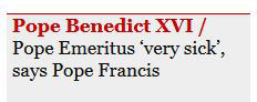 Headline from the Guardian: 'Pope Emeritus 'vary sick', says Pope Francis'