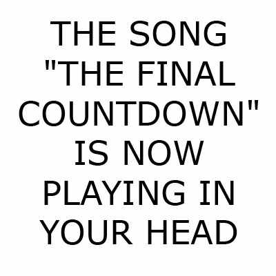 A graphic saying 'The song 'The Final Countdown' is now playing in your head'