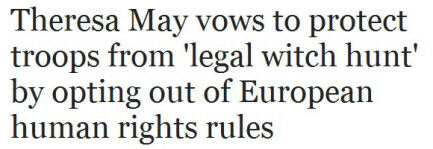 Newspaper headline: 'Theresa May vows to protect troops from 'legal witch hunt' by opting out of European human rights rules'